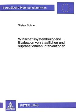 Wirtschaftssystembezogene Evaluation von staatlichen und supranationalen Interventionen von Eichner,  Stefan