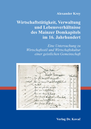 Wirtschaftstätigkeit, Verwaltung und Lebensverhältnisse des Mainzer Domkapitels im 16. Jahrhundert von Krey,  Alexander