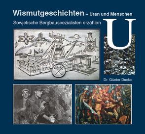Wismutgeschichten – Uran und Menschen von Dr. Ducke,  Günter