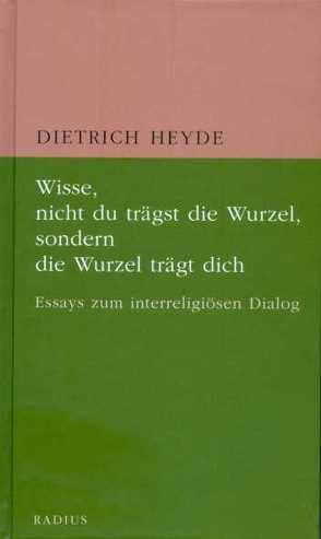 Wisse, nicht du trägst die Wurzel, sondern die Wurzel trägt dich von Heyde,  Dietrich