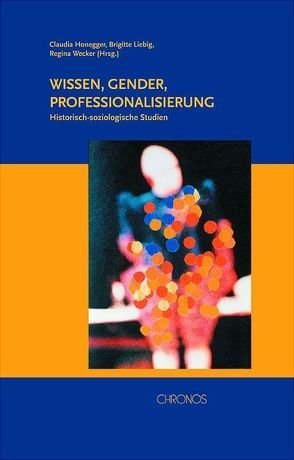 Wissen – Gender – Professionalisierung von Honegger,  Claudia, Liebig,  Brigitte, Wecker,  Regina