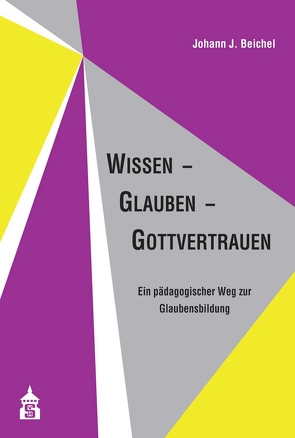 Wissen – Glauben – Gottvertrauen von Beichel,  Johann J.