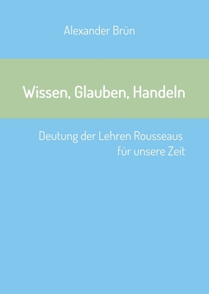 Wissen, Glauben, Handeln von Brün,  Alexander