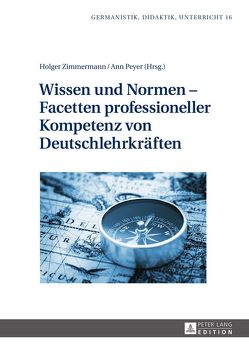 Wissen und Normen – Facetten professioneller Kompetenz von Deutschlehrkräften von Peyer,  Ann, Zimmermann,  Holger