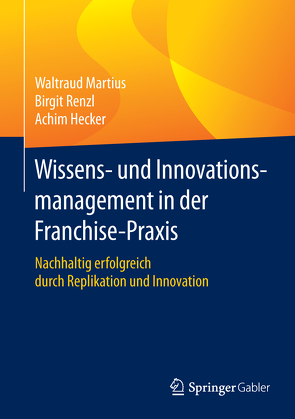 Wissens- und Innovationsmanagement in der Franchisepraxis von Hecker,  Achim, Martius,  Waltraud, Renzl,  Birgit