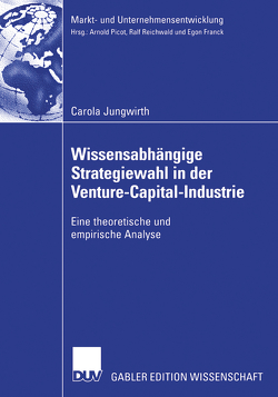Wissensabhängige Strategiewahl in der Venture-Capital-Industrie von Franck,  Prof. Dr. Egon, Jungwirth,  Carola
