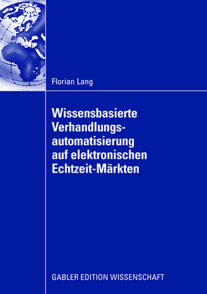 Wissensbasierte Verhandlungsautomatisierung auf elektronischen Echtzeit-Märkten von Bodendorf,  Prof. Dr. Freimut, Lang,  Florian