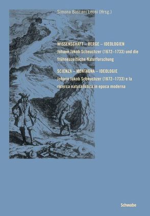 Wissenschaft – Berge – Ideologien. Johann Jakob Scheuchzer (1672-1733) und die frühneuzeitliche Naturforschung von Boscani Leoni,  Simona