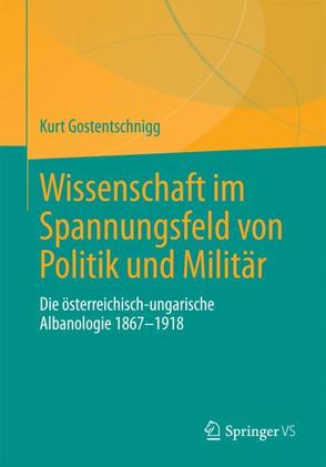 Wissenschaft im Spannungsfeld von Politik und Militär von Gostentschnigg,  Kurt