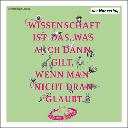 Wissenschaft ist das, was auch dann gilt, wenn man nicht dran glaubt von Freistetter,  Florian, Grützbauch,  Ruth, Hollenstein,  Ursula, Jungwirth,  Helmut, Loibl,  Thomas, Moder,  Martin, Oberzaucher,  Elisabeth, Paal,  Günther, Puntigam,  Martin, Science Busters, Weinberger,  Peter