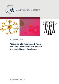 Wissenschaft, Technik und Medien im Werk Alfred Döblins im Kontext der europäischen Avantgarde von Mitidieri,  Gaetano