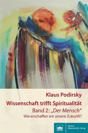 Wissenschaft trifft Spiritualität/Band 2: „Der Mensch“ von Podirsky,  Klaus
