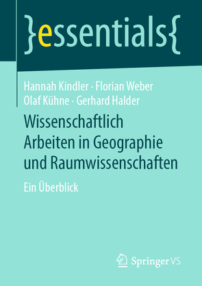 Wissenschaftlich Arbeiten in Geographie und Raumwissenschaften von Halder,  Gerhard, Kindler,  Hannah, Kühne,  Olaf, Weber,  Florian