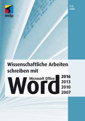 Wissenschaftliche Arbeiten schreiben mit Microsoft Office Word 2016, 2013, 2010, 2007 von Tuhls,  G. O.