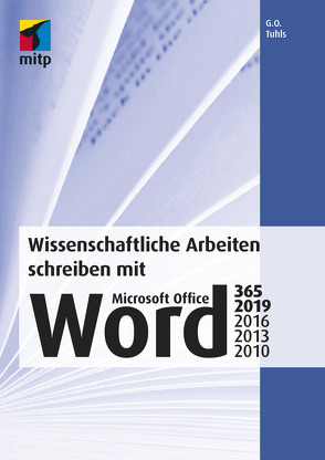 Wissenschaftliche Arbeiten schreiben mit Microsoft Office Word 365, 2019, 2016, 2013, 2010 von Tuhls,  G. O.