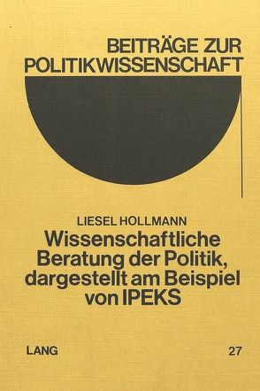 Wissenschaftliche Beratung der Politik, dargestellt am Beispiel von IPEKS von Hollmann,  Liesel