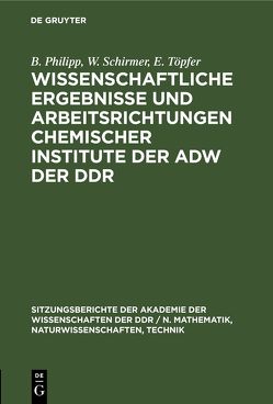 Wissenschaftliche Ergebnisse und Arbeitsrichtungen chemischer Institute der AdW der DDR von Philipp,  B., Schirmer,  W, Töpfer,  E.