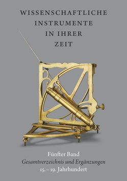 Wissenschaftliche Instrumente in ihrer Zeit. Fünfter Band: Gesamtverzeichnis und Ergänzungen. 15.- 19. Jahrhundert von Kern,  Ralf