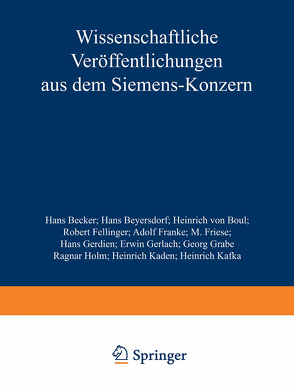 Wissenschaftliche Veröffentlichungen aus dem Siemens-Konzern von Becker,  Hans, Beyersdorf,  Hans, Boul,  Heinrich von, Fellinger,  Robert, Forschungsarbeiten des Siemens-Konzerns,  Zentralstelle für wissenschaftlich-technische, Franke,  Adolf, Friese,  M., Gerdien,  Hans, Gerlach,  Erwin, Grabe,  Georg, Holm,  Ragnar, Kaden,  Heinrich, Kafka,  Heinrich