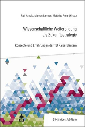 Wissenschaftliche Weiterbildung als Zukunftsstrategie von Arnold,  Rolf, Lermen,  Markus, Rohs,  Matthias