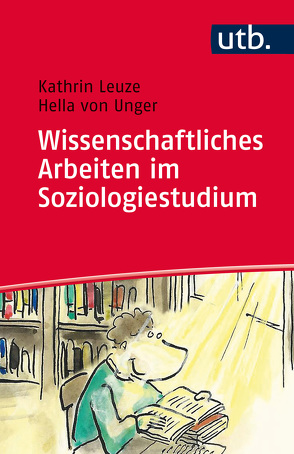 Wissenschaftliches Arbeiten im Soziologiestudium von Leuze,  Kathrin, von Unger,  Hella