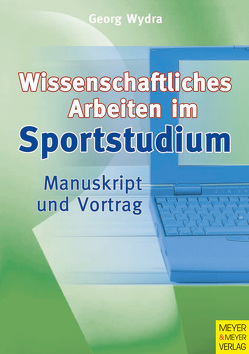Wissenschaftliches Arbeiten im Sportstudium von Wydra,  Georg