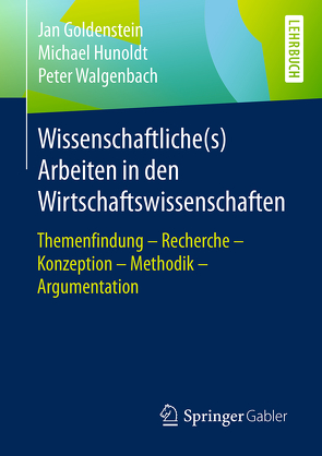 Wissenschaftliche(s) Arbeiten in den Wirtschaftswissenschaften von Goldenstein,  Jan, Hunoldt,  Michael, Walgenbach,  Peter