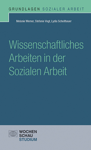 Wissenschaftliches Arbeiten in der Sozialen Arbeit von Scheithauer,  Lydia, Vogt,  Stefanie, Werner,  Melanie