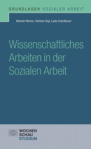 Wissenschaftliches Arbeiten in der Sozialen Arbeit von Scheithauer,  Lydia, Vogt,  Stefanie, Werner,  Melanie