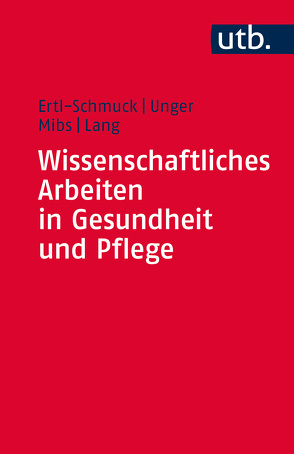 Wissenschaftliches Arbeiten in Gesundheit und Pflege von Ertl-Schmuck,  Roswitha, Lang,  Christian, Mibs,  Michael, Unger,  Angelika