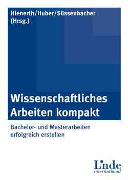 Wissenschaftliches Arbeiten kompakt von Hienerth,  Claudia, Huber,  Beate, Süssenbacher,  Daniela