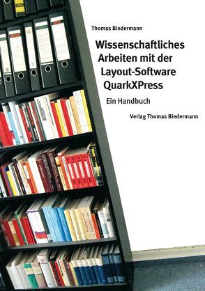 Wissenschaftliches Arbeiten mit der Layout-Software QuarkXPress von Biedermann,  Thomas