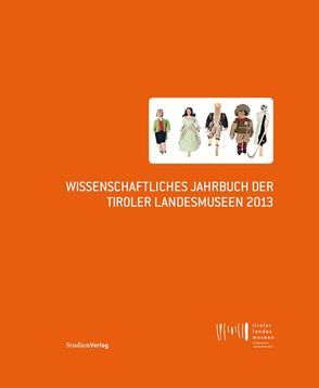 Wissenschaftliches Jahrbuch der Tiroler Landesmuseen 2013 von Tiroler Landesmuseen-Betriebsges.
