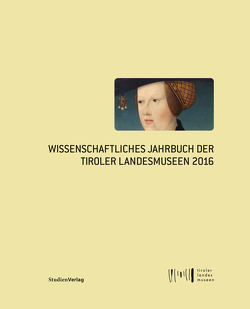 Wissenschaftliches Jahrbuch der Tiroler Landesmuseen 2016 von Tiroler Landesmuseen-Betriebsges.