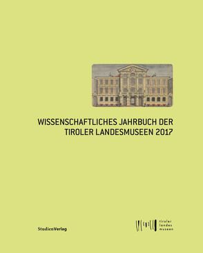 Wissenschaftliches Jahrbuch der Tiroler Landesmuseen 2017 von Tiroler Landesmuseen-Betriebsges.