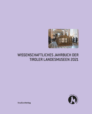 Wissenschaftliches Jahrbuch der Tiroler Landesmuseen 2021 von Assmann,  Peter, Tiroler Landesmuseen
