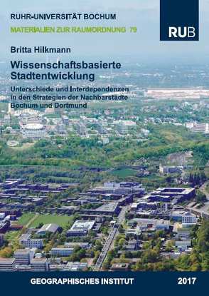 Wissenschaftsbasierte Stadtentwicklung – Gemeinsamkeiten, Unterschiede und Interdependenzen in den Strategien der Nachbarstädte Bochum und Dortmund von Hilkmann,  Britta