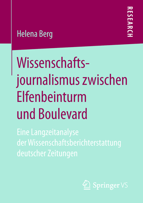 Wissenschaftsjournalismus zwischen Elfenbeinturm und Boulevard von Berg,  Helena