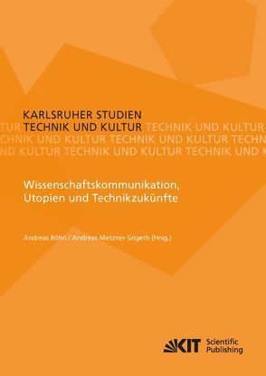 Wissenschaftskommunikation, Utopien und Technikzukünfte von Böhn,  Andreas, Metzner-Szigeth,  Andreas