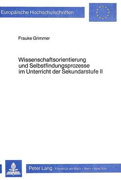 Wissenschaftsorientierung und Selbstfindungsprozesse im Unterricht der Sekundarstufe II von Grimmer,  Frauke