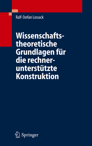 Wissenschaftstheoretische Grundlagen für die rechnerunterstützte Konstruktion von Lossack,  Ralf-Stefan