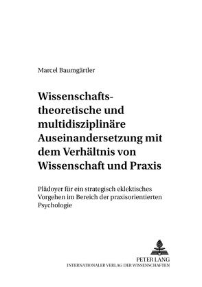Wissenschaftstheoretische und multidisziplinäre Auseinandersetzung mit dem Verhältnis von Wissenschaft und Praxis von Baumgärtler,  Marcel