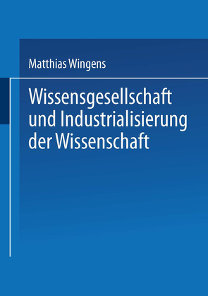 Wissensgesellschaft und Industrialisierung der Wissenschaft von Wingens,  Matthias