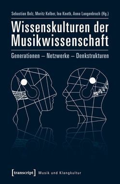 Wissenskulturen der Musikwissenschaft von Bolz,  Sebastian, Kelber,  Moritz, Knoth,  Ina, Langenbruch,  Anna