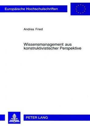 Wissensmanagement aus konstruktivistischer Perspektive von Fried,  Andrea