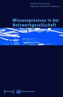 Wissensprozesse in der Netzwerkgesellschaft von Gendolla,  Peter, Schäfer,  Jörgen