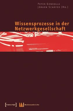 Wissensprozesse in der Netzwerkgesellschaft von Gendolla,  Peter, Schäfer,  Jörgen