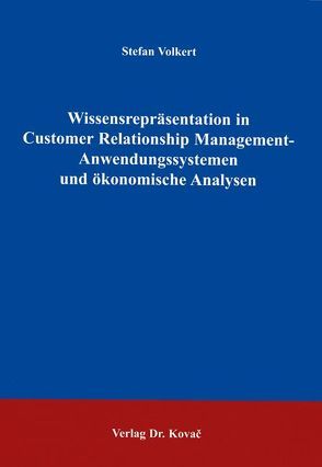 Wissensrepräsentation in Customer Relationship Management-Anwendungssystemen und ökonomische Analysen von Volkert,  Stefan