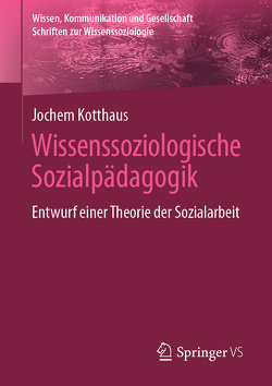 Wissenssoziologische Sozialpädagogik von Kotthaus,  Jochem