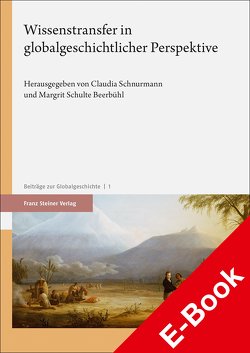 Wissenstransfer in globalgeschichtlicher Perspektive von Schnurmann,  Claudia, Schulte Beerbühl,  Margrit